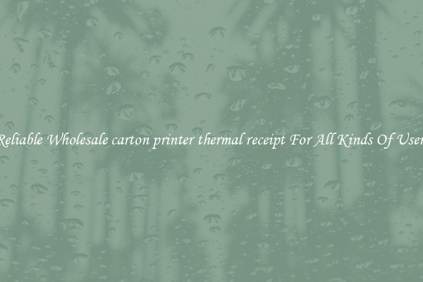 Reliable Wholesale carton printer thermal receipt For All Kinds Of Users