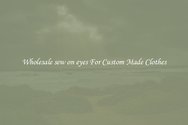 Wholesale sew on eyes For Custom Made Clothes