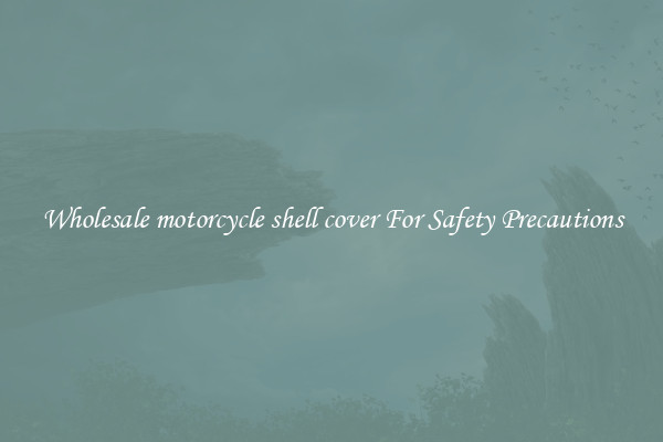 Wholesale motorcycle shell cover For Safety Precautions