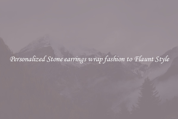Personalized Stone earrings wrap fashion to Flaunt Style
