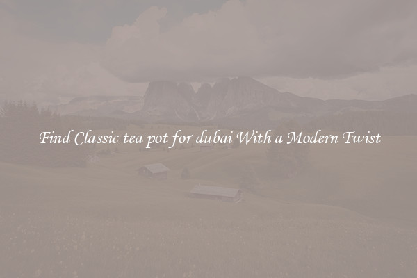 Find Classic tea pot for dubai With a Modern Twist
