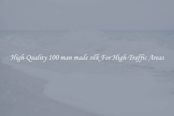 High-Quality 100 man made silk For High-Traffic Areas