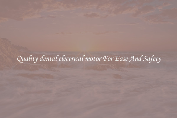 Quality dental electrical motor For Ease And Safety