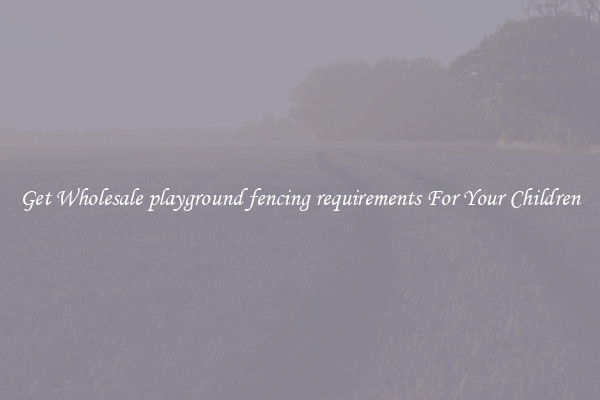 Get Wholesale playground fencing requirements For Your Children