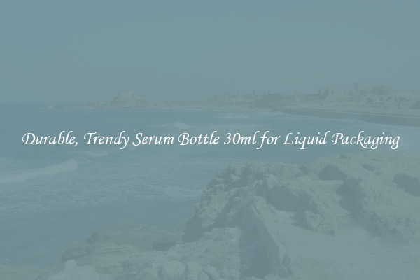 Durable, Trendy Serum Bottle 30ml for Liquid Packaging