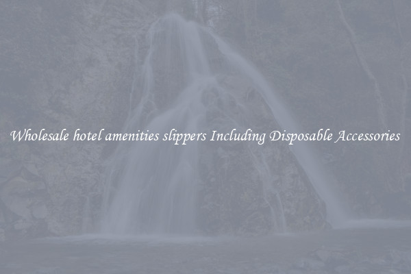 Wholesale hotel amenities slippers Including Disposable Accessories 