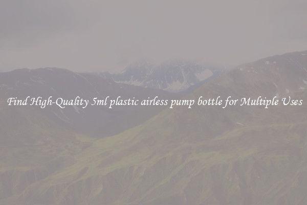 Find High-Quality 5ml plastic airless pump bottle for Multiple Uses
