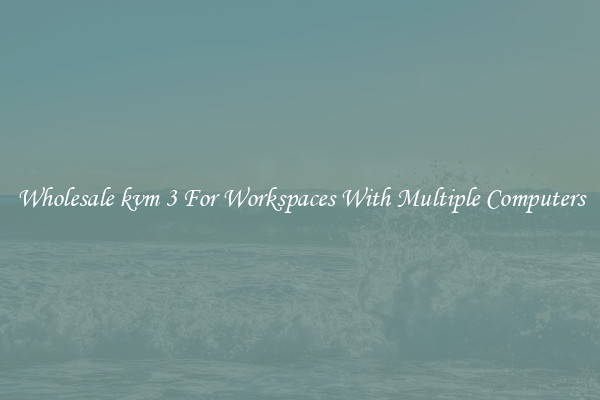Wholesale kvm 3 For Workspaces With Multiple Computers