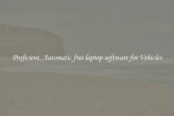 Proficient, Automatic free laptop software for Vehicles