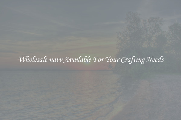Wholesale natv Available For Your Crafting Needs