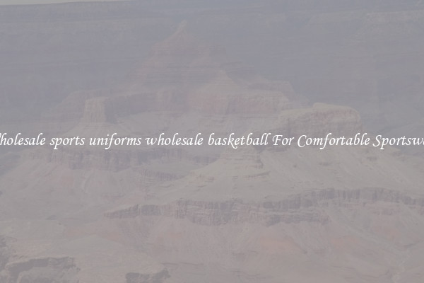 Wholesale sports uniforms wholesale basketball For Comfortable Sportswear