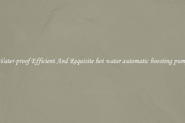 Water-proof Efficient And Requisite hot water automatic boosting pump