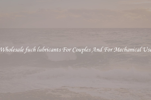 Wholesale fuch lubricants For Couples And For Mechanical Use