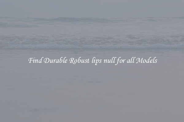 Find Durable Robust lips null for all Models