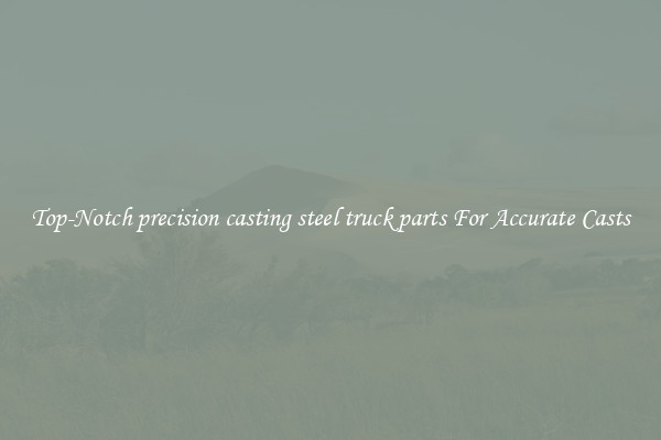 Top-Notch precision casting steel truck parts For Accurate Casts