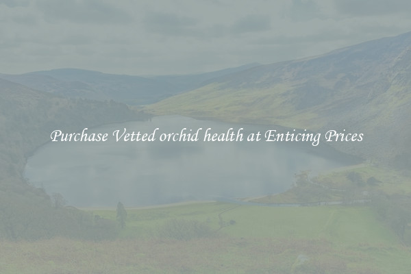 Purchase Vetted orchid health at Enticing Prices