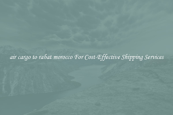 air cargo to rabat morocco For Cost-Effective Shipping Services