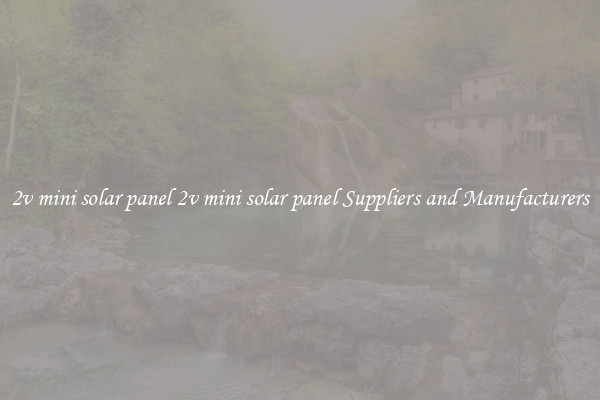 2v mini solar panel 2v mini solar panel Suppliers and Manufacturers