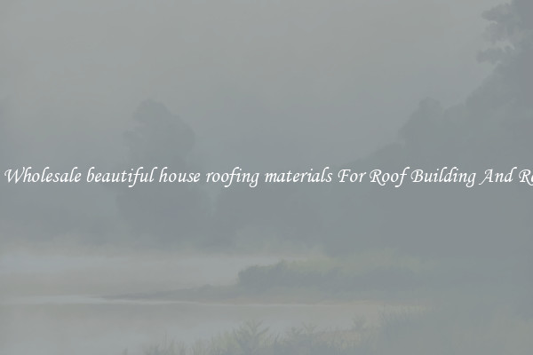 Buy Wholesale beautiful house roofing materials For Roof Building And Repair