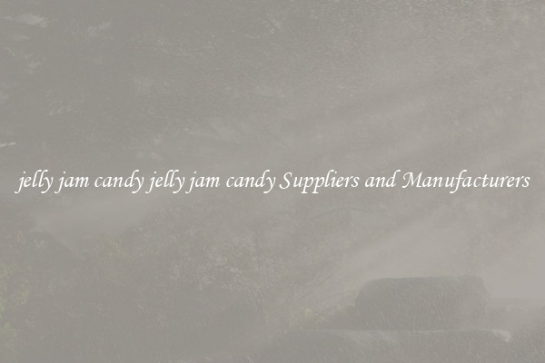 jelly jam candy jelly jam candy Suppliers and Manufacturers