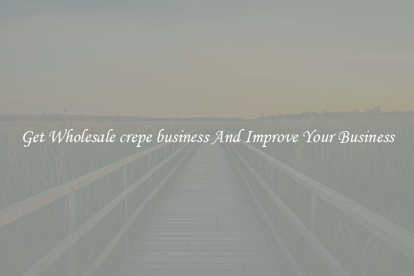 Get Wholesale crepe business And Improve Your Business