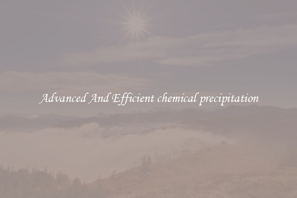 Advanced And Efficient chemical precipitation