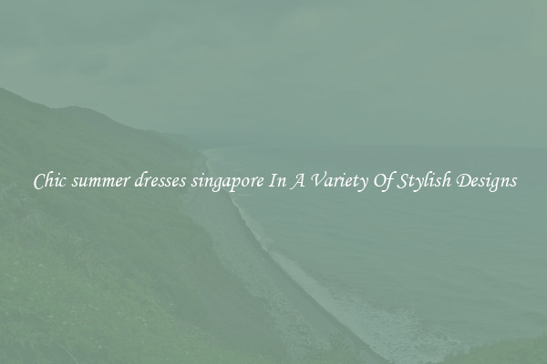 Chic summer dresses singapore In A Variety Of Stylish Designs