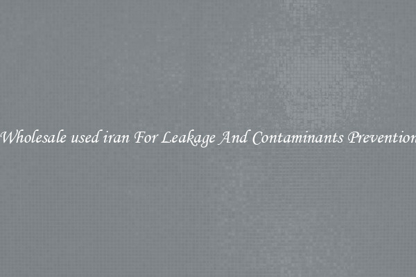 Wholesale used iran For Leakage And Contaminants Prevention