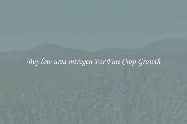 Buy low urea nitrogen For Fine Crop Growth