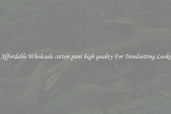 Affordable Wholesale cotton pant high quality For Trendsetting Looks