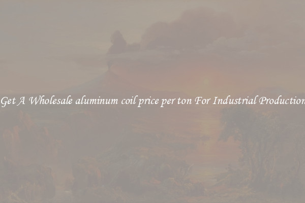 Get A Wholesale aluminum coil price per ton For Industrial Production