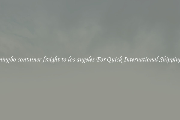 ningbo container freight to los angeles For Quick International Shipping