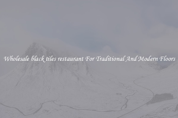 Wholesale black tiles restaurant For Traditional And Modern Floors