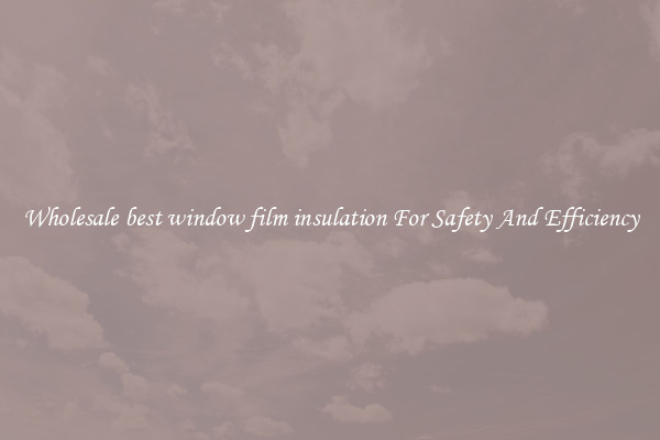 Wholesale best window film insulation For Safety And Efficiency