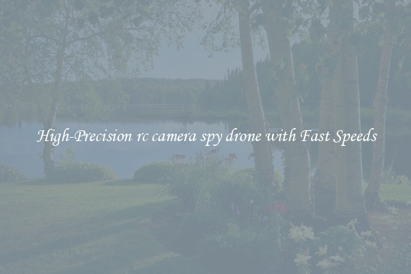 High-Precision rc camera spy drone with Fast Speeds
