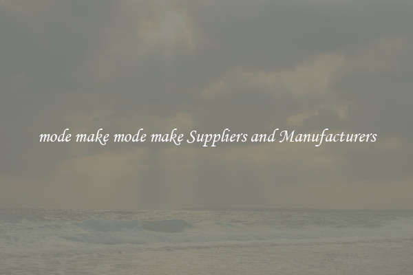 mode make mode make Suppliers and Manufacturers
