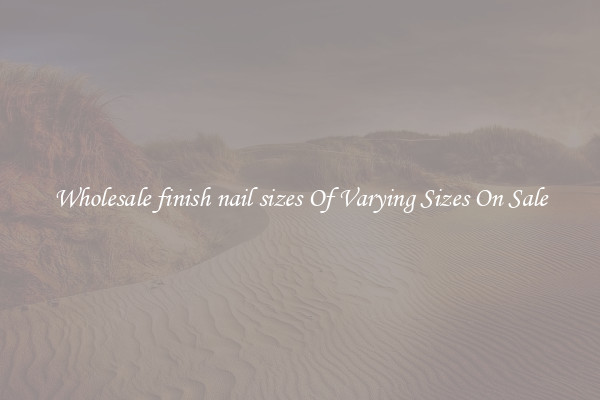 Wholesale finish nail sizes Of Varying Sizes On Sale