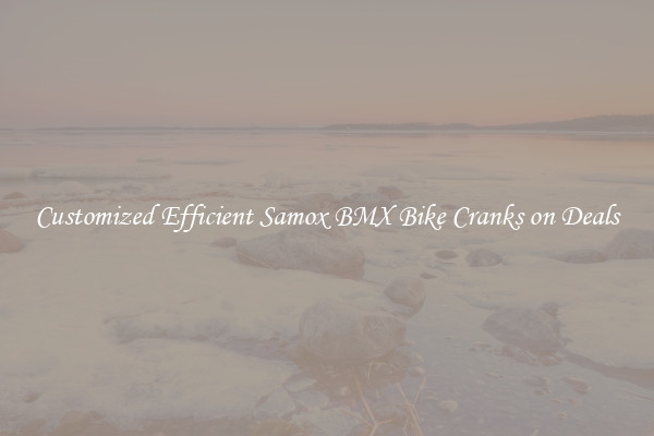 Customized Efficient Samox BMX Bike Cranks on Deals