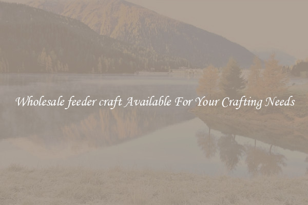 Wholesale feeder craft Available For Your Crafting Needs