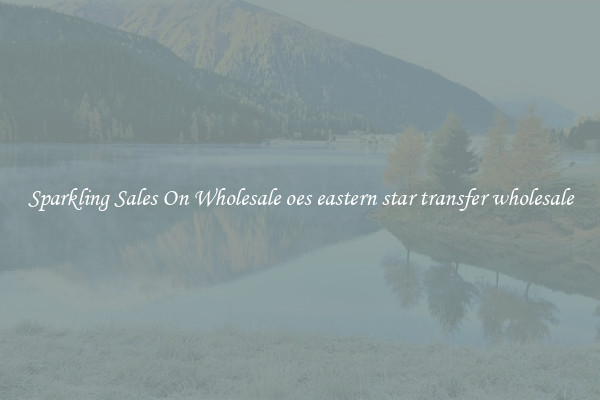 Sparkling Sales On Wholesale oes eastern star transfer wholesale