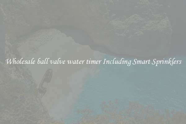Wholesale ball valve water timer Including Smart Sprinklers