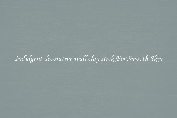 Indulgent decorative wall clay stick For Smooth Skin