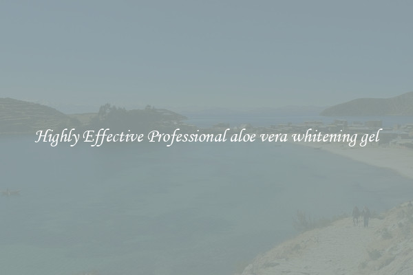 Highly Effective Professional aloe vera whitening gel