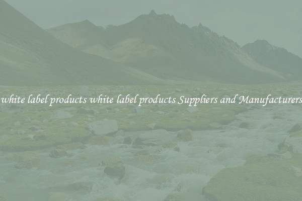 white label products white label products Suppliers and Manufacturers