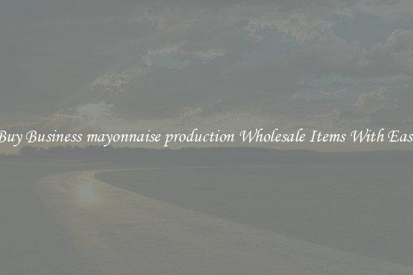 Buy Business mayonnaise production Wholesale Items With Ease