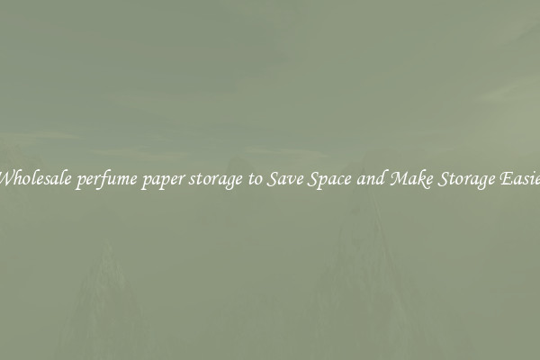 Wholesale perfume paper storage to Save Space and Make Storage Easier
